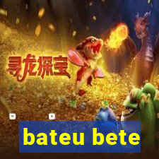 bateu bete